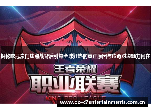 揭秘欧冠豪门焦点战背后引爆全球狂热的真正原因与传奇对决魅力何在