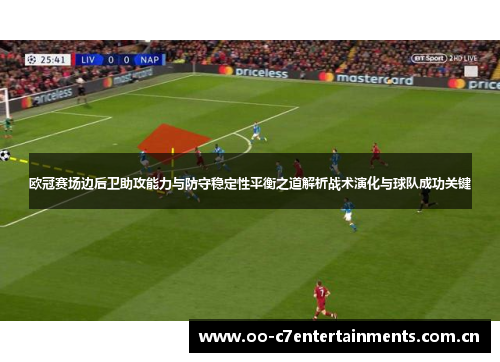 欧冠赛场边后卫助攻能力与防守稳定性平衡之道解析战术演化与球队成功关键 欧冠赛场边后卫助攻能力与防守稳定性平衡之道解析战术演化与球队成功关键